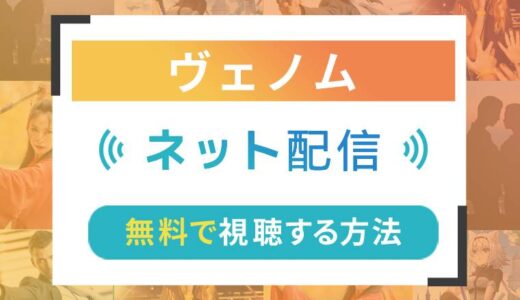 ヴェノムのネット配信状況一覧【無料で見る方法を紹介！】